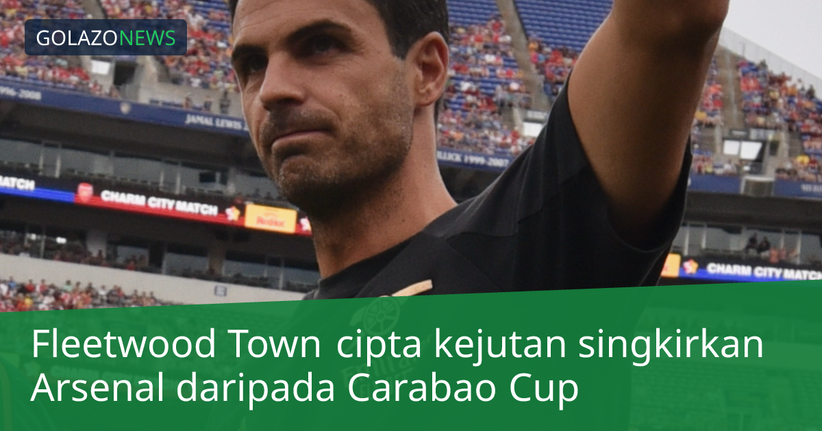 Fleetwood Town cipta kejutan singkirkan Arsenal daripada Carabao Cup