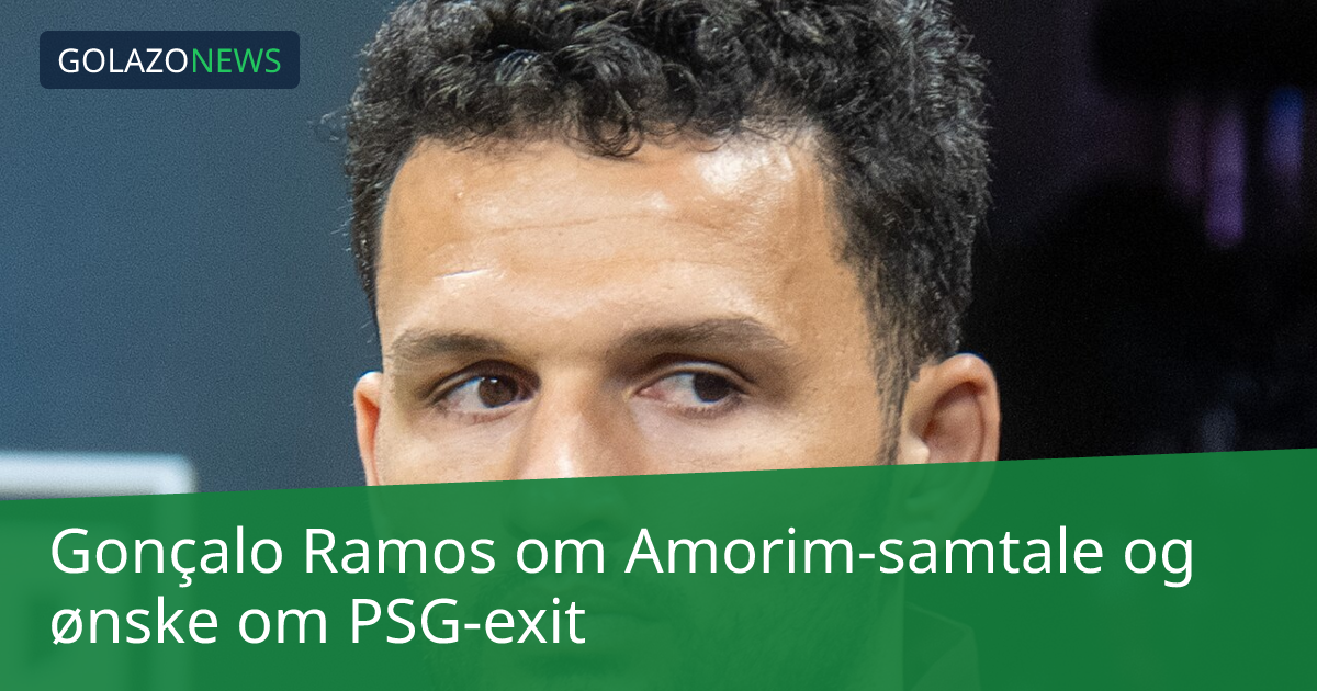 Gonçalo Ramos om Amorim-samtale og ønske om PSG-exit