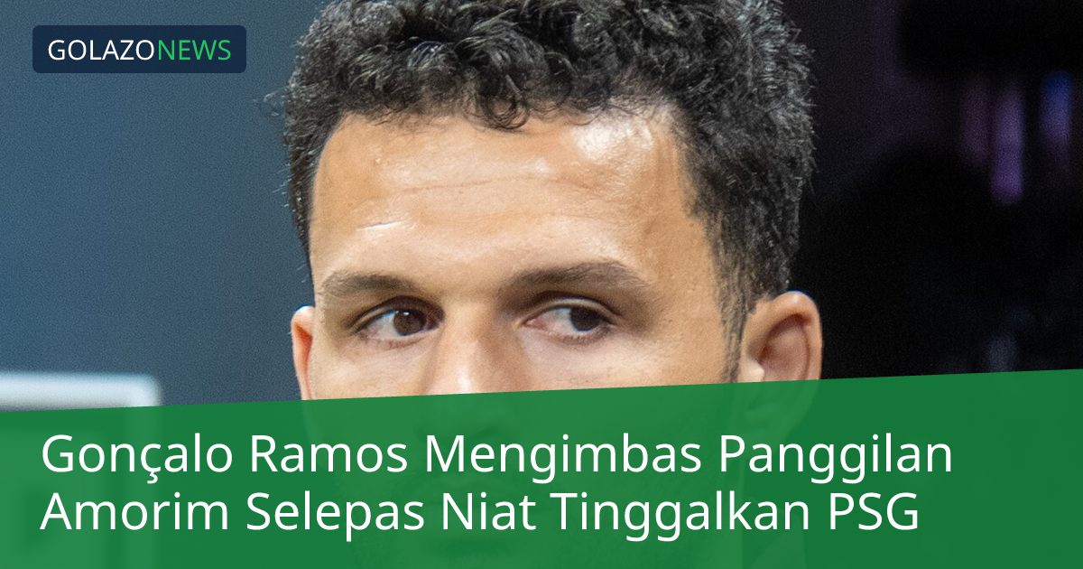 Gonçalo Ramos Mengimbas Panggilan Amorim Selepas Niat Tinggalkan PSG