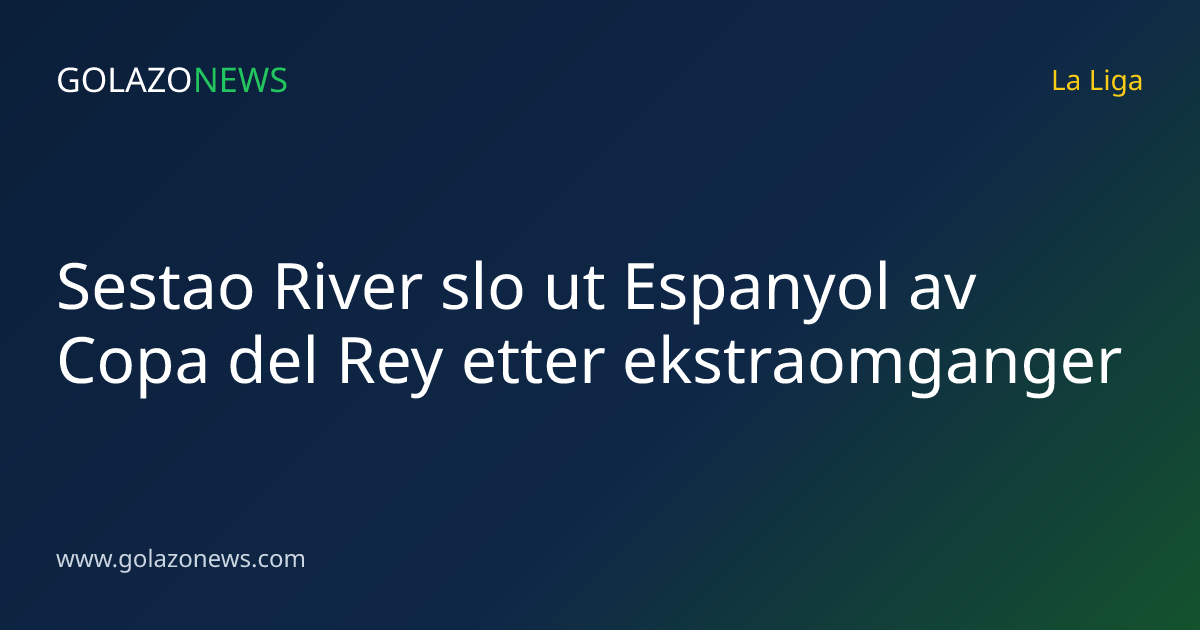 Sestao River slo ut Espanyol av Copa del Rey etter ekstraomganger