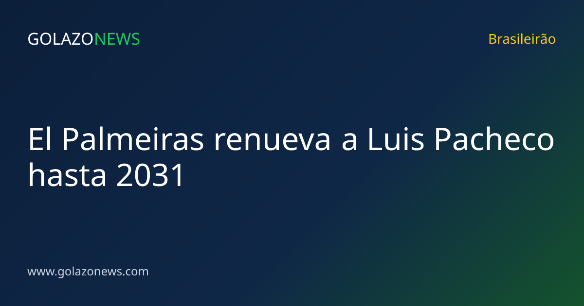 El Palmeiras renueva a Luis Pacheco hasta 2031
