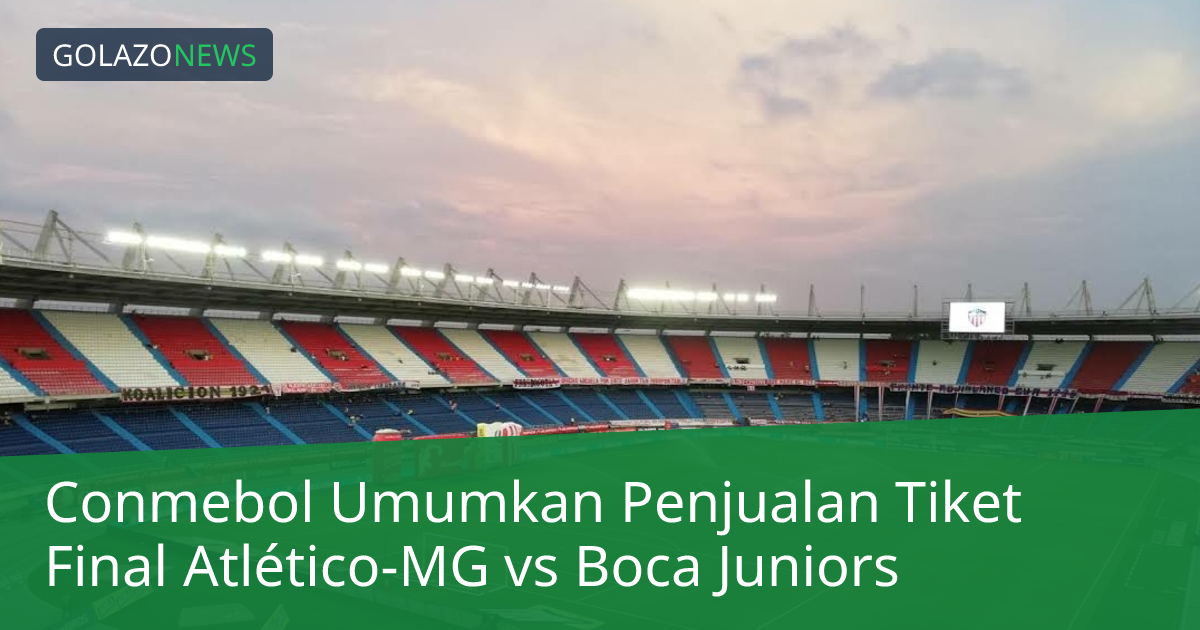 Conmebol Umumkan Penjualan Tiket Final Atlético-MG vs Boca Juniors