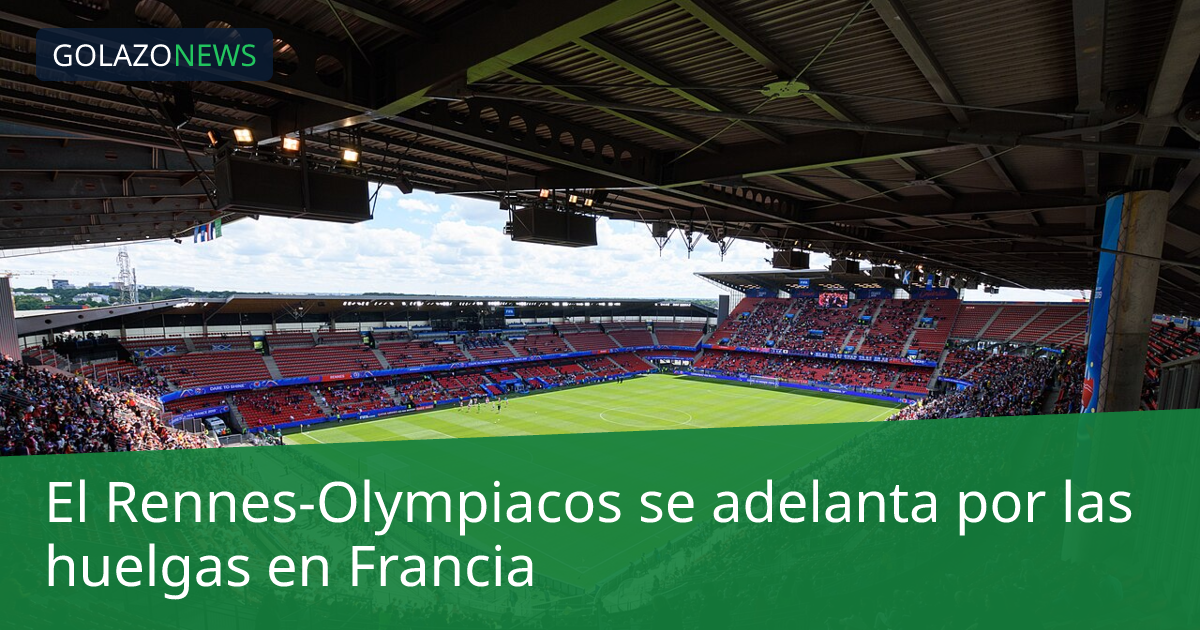 El Rennes-Olympiacos se adelanta por las huelgas en Francia