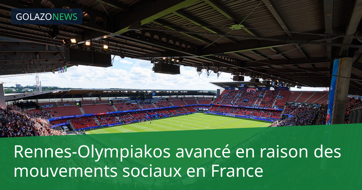 Rennes-Olympiakos avancé en raison des mouvements sociaux en France