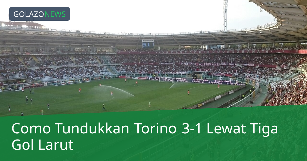 Como Tundukkan Torino 3-1 Lewat Tiga Gol Larut