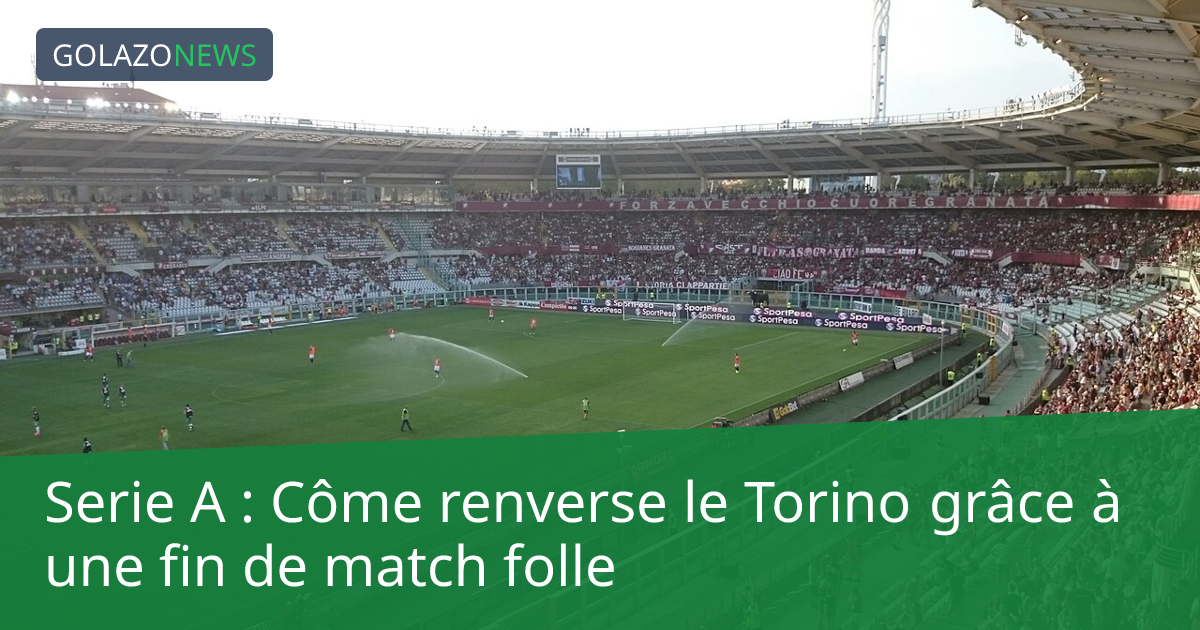 Serie A : Côme renverse le Torino grâce à une fin de match folle