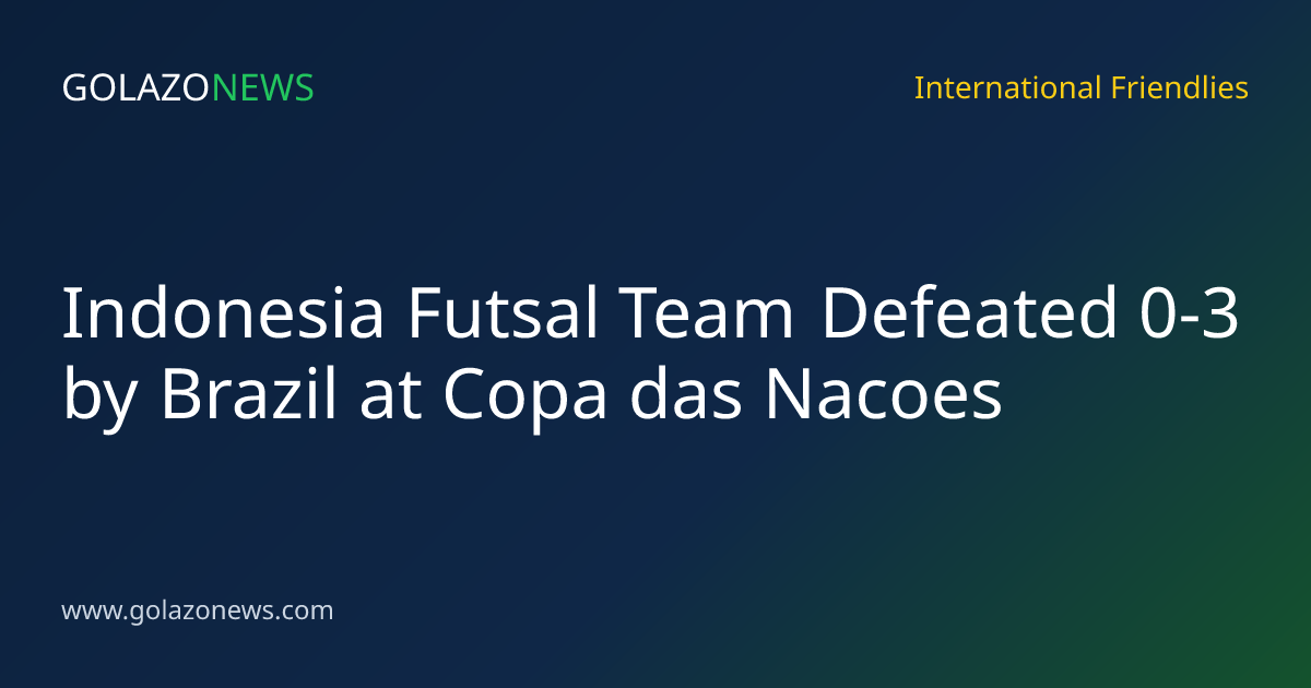 Indonesia Futsal Team Defeated 0-3 by Brazil at Copa das Nacoes