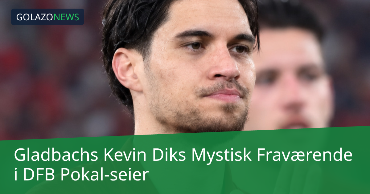 Gladbachs Kevin Diks Mystisk Fraværende i DFB Pokal-seier
