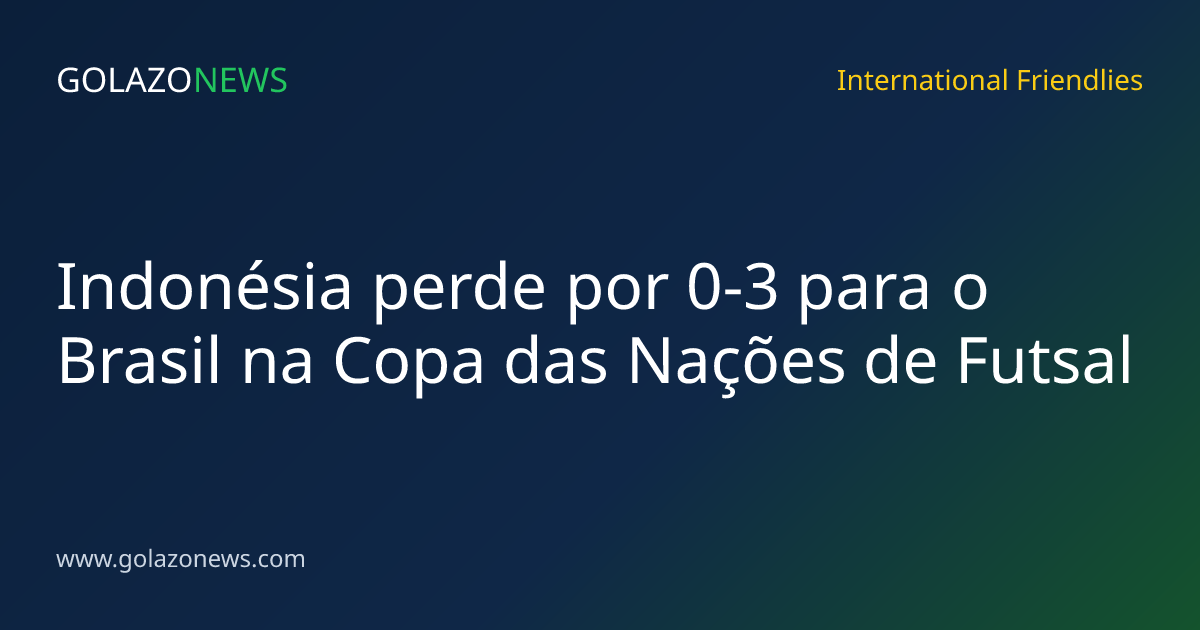Indonésia perde por 0-3 para o Brasil na Copa das Nações de Futsal