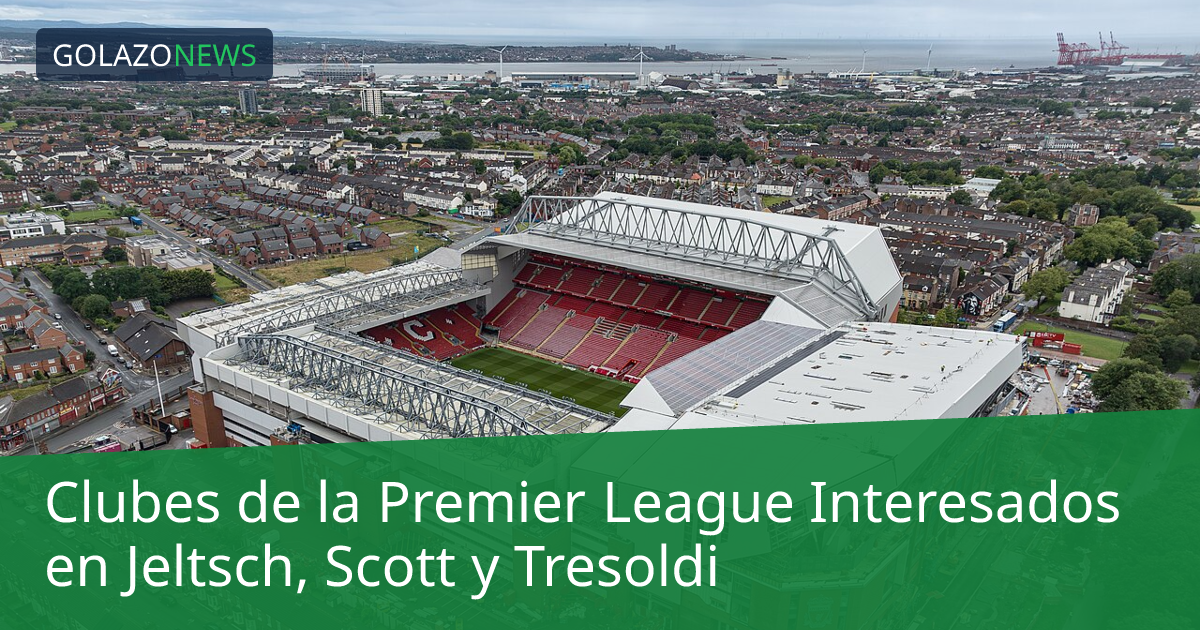 Clubes de la Premier League Interesados en Jeltsch, Scott y Tresoldi