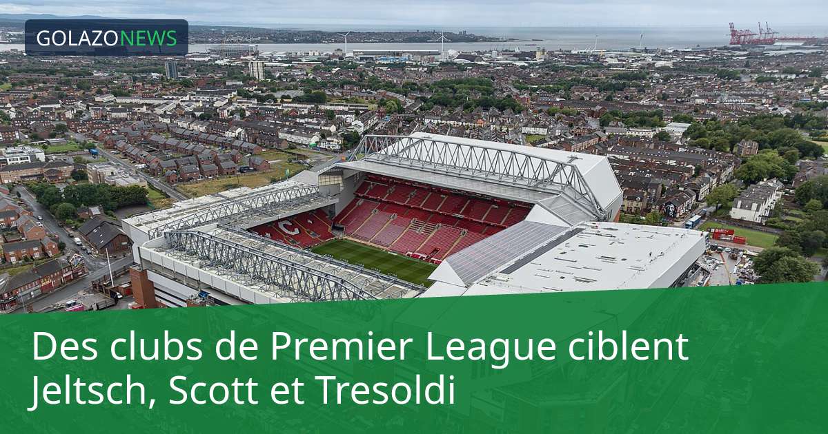 Des clubs de Premier League ciblent Jeltsch, Scott et Tresoldi