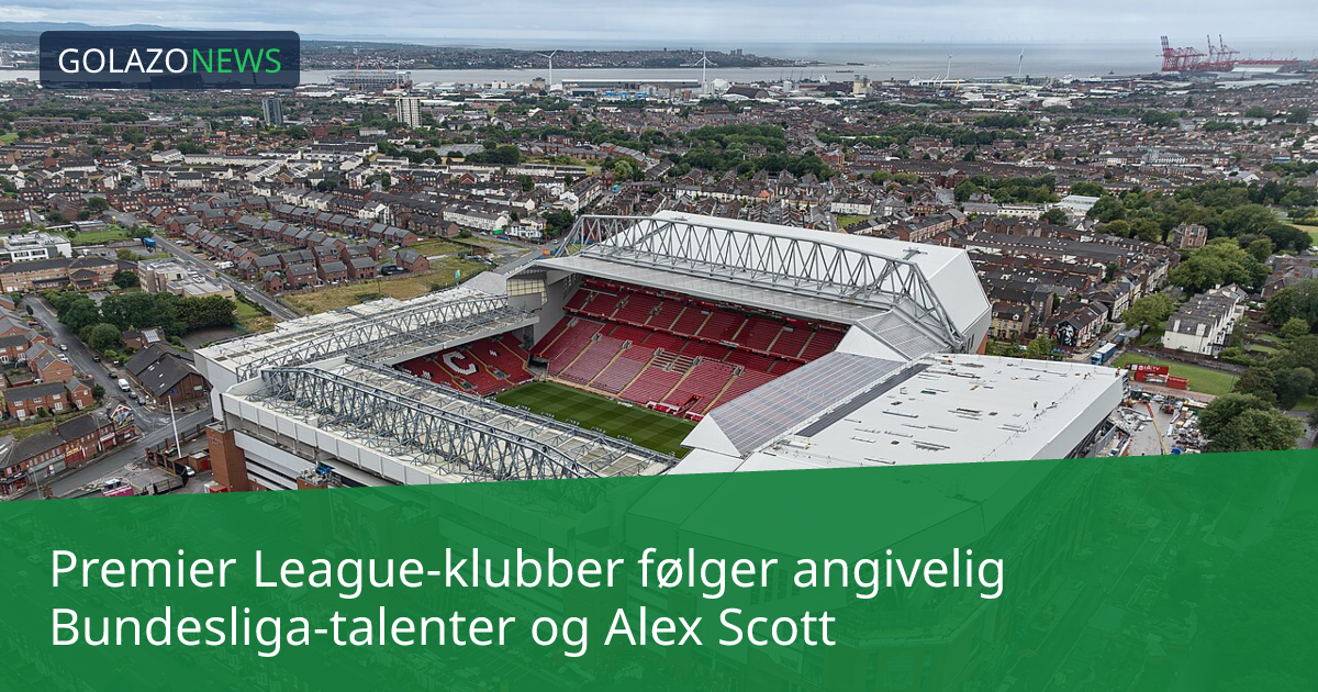 Premier League-klubber følger angivelig Bundesliga-talenter og Alex Scott