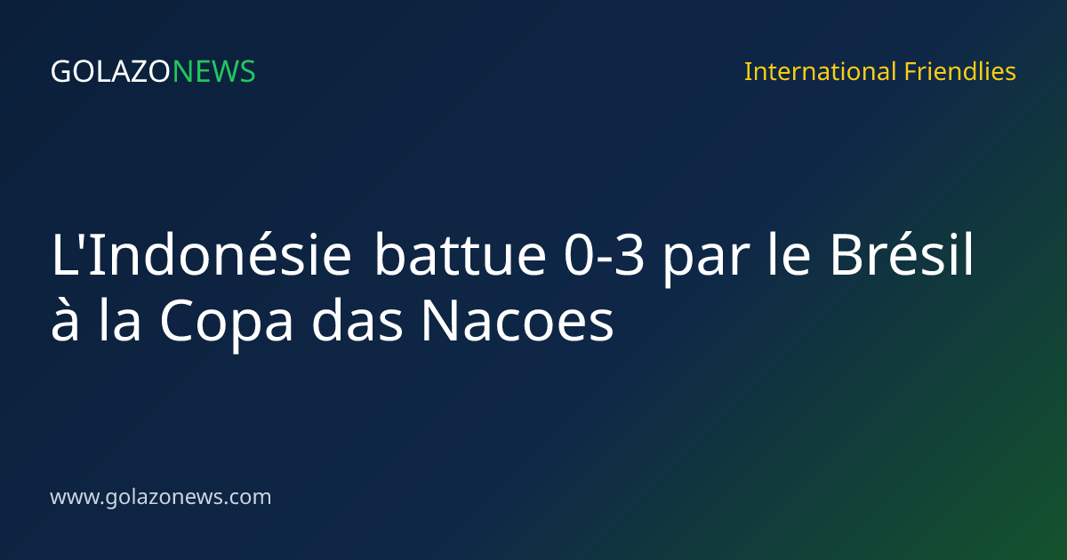L'Indonésie battue 0-3 par le Brésil à la Copa das Nacoes