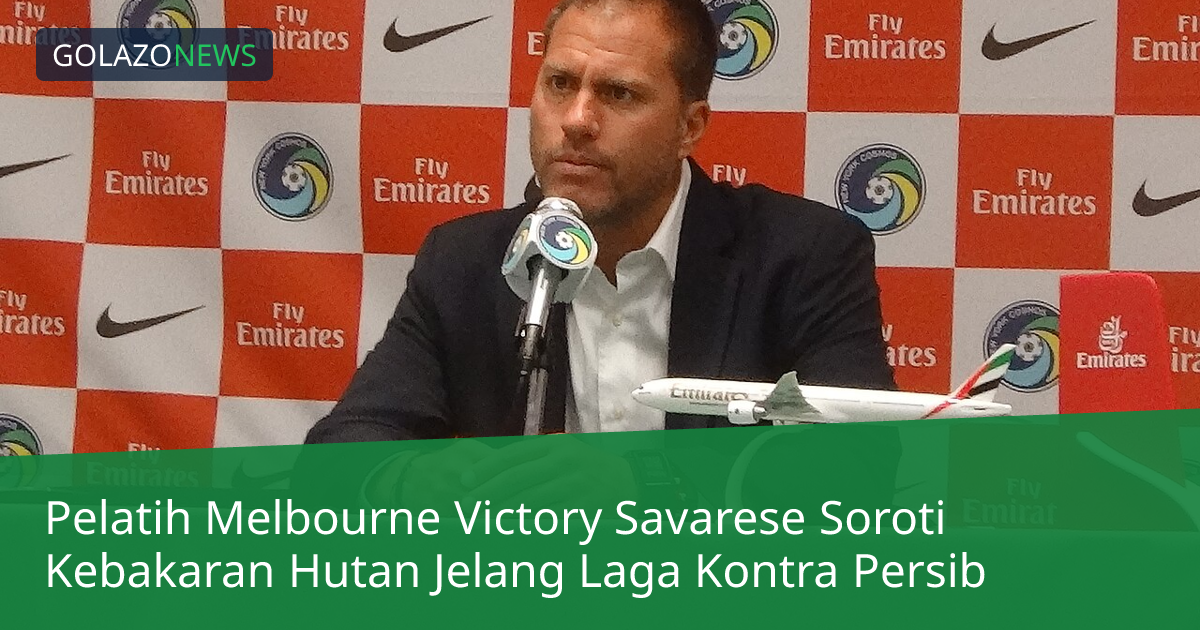 Pelatih Melbourne Victory Savarese Soroti Kebakaran Hutan Jelang Laga Kontra Persib