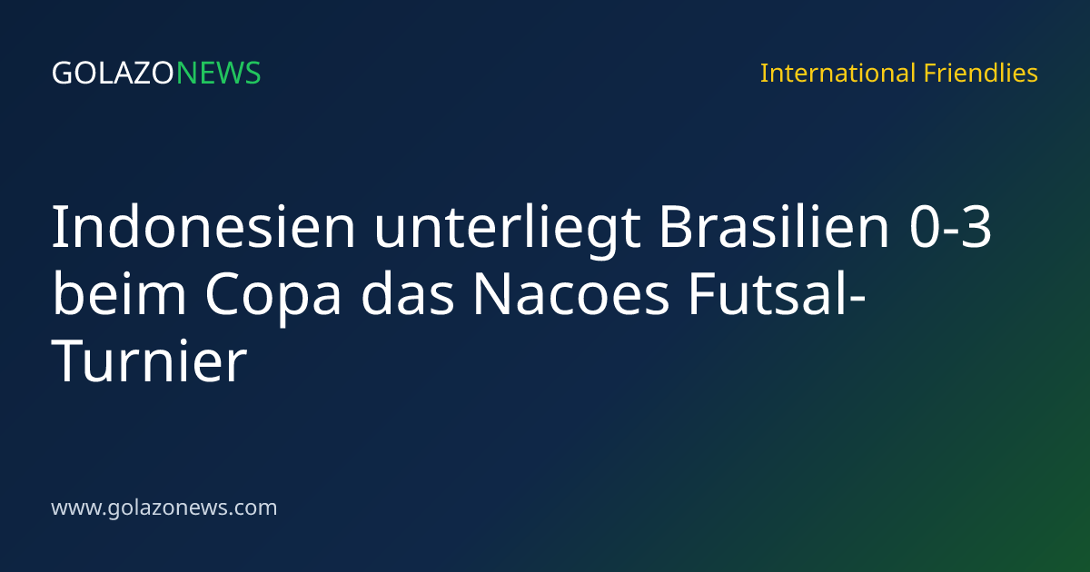 Indonesien unterliegt Brasilien 0-3 beim Copa das Nacoes Futsal-Turnier