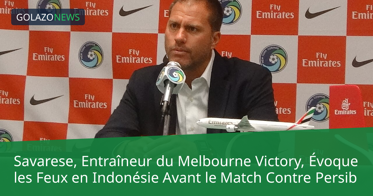 Savarese, Entraîneur du Melbourne Victory, Évoque les Feux en Indonésie Avant le Match Contre Persib