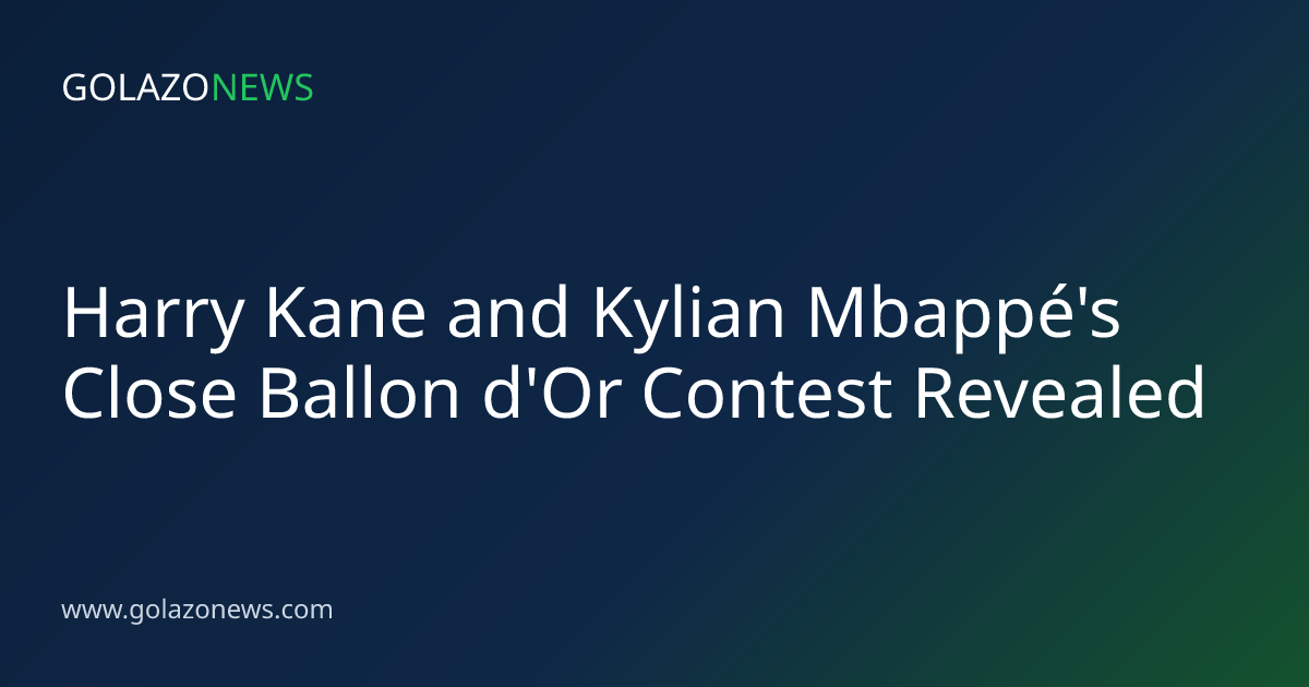 Harry Kane and Kylian Mbappé's Close Ballon d'Or Contest Revealed