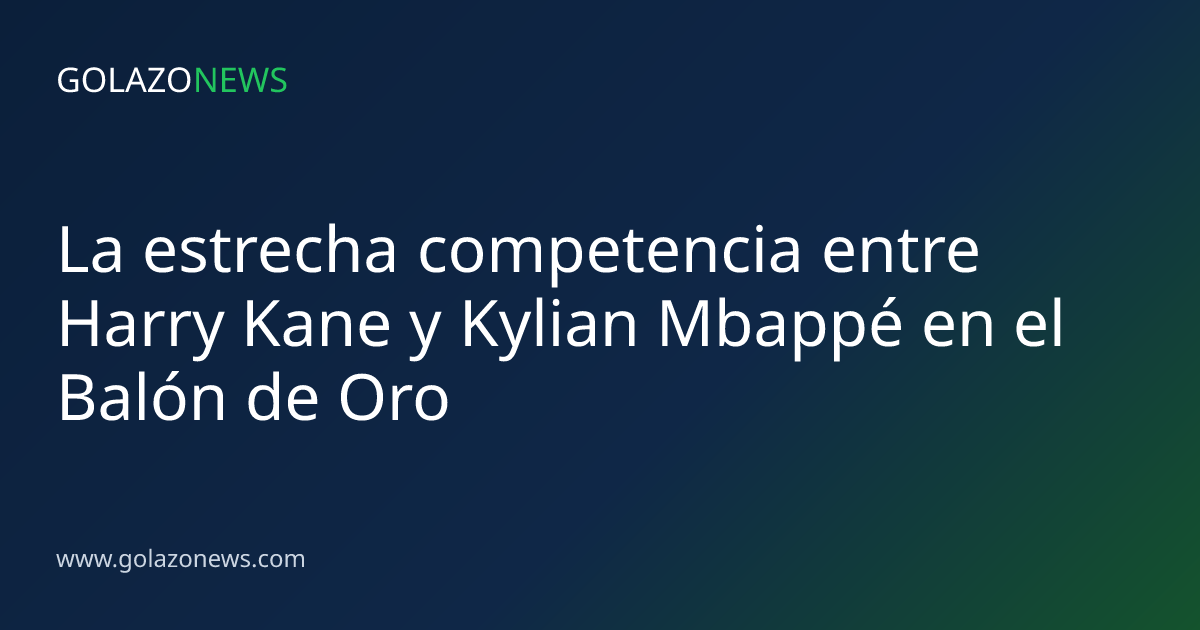 La estrecha competencia entre Harry Kane y Kylian Mbappé en el Balón de Oro