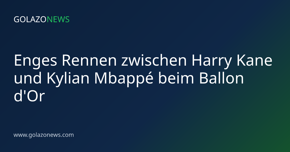 Enges Rennen zwischen Harry Kane und Kylian Mbappé beim Ballon d'Or