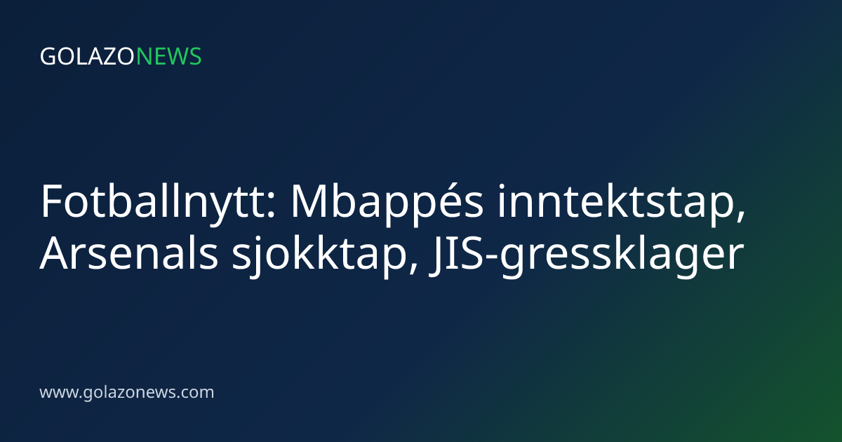 Fotballnytt: Mbappés inntektstap, Arsenals sjokktap, JIS-gressklager