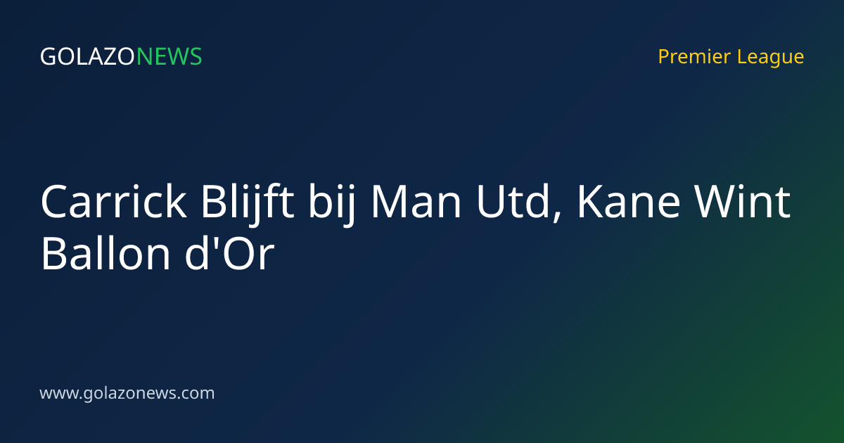 Carrick Blijft bij Man Utd, Kane Wint Ballon d'Or