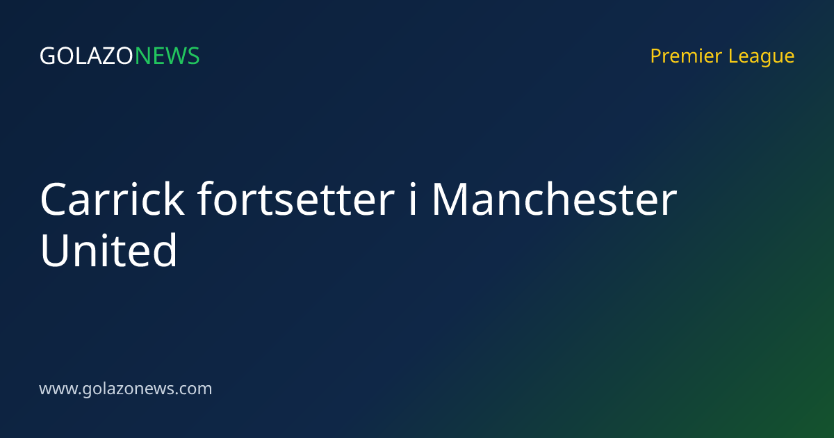 Carrick fortsetter i Manchester United