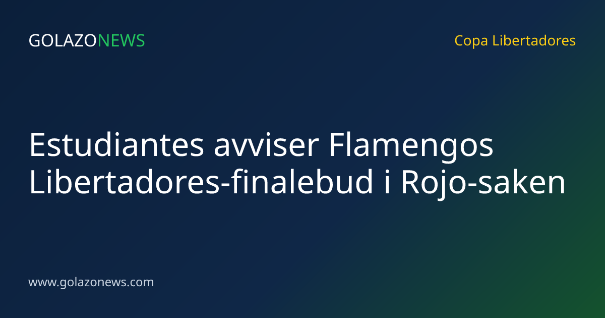 Estudiantes avviser Flamengos Libertadores-finalebud i Rojo-saken