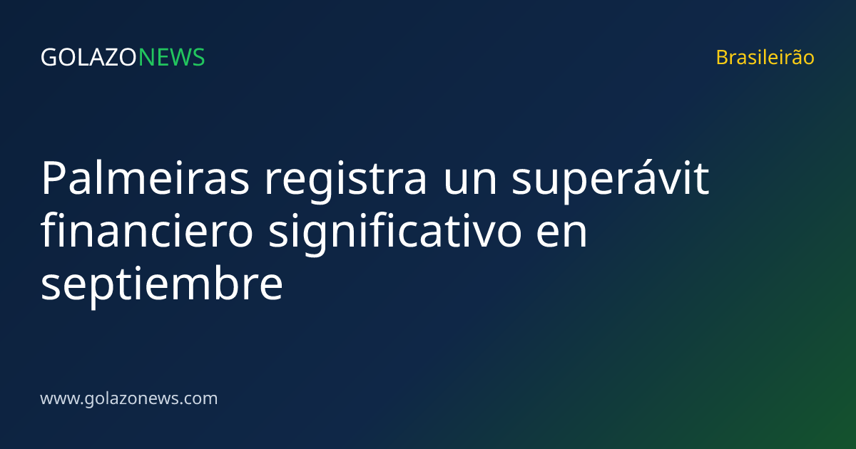 Palmeiras registra un superávit financiero significativo en septiembre