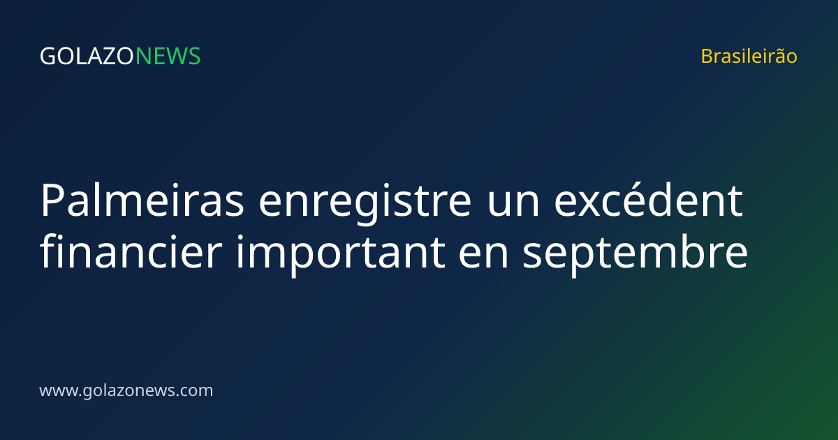 Palmeiras enregistre un excédent financier important en septembre