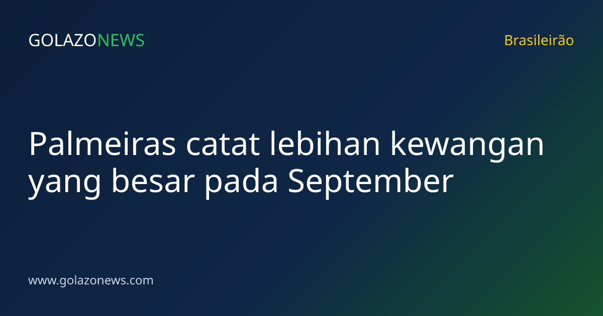 Palmeiras catat lebihan kewangan yang besar pada September