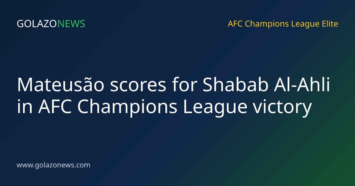 Mateusão scores for Shabab Al-Ahli in AFC Champions League victory