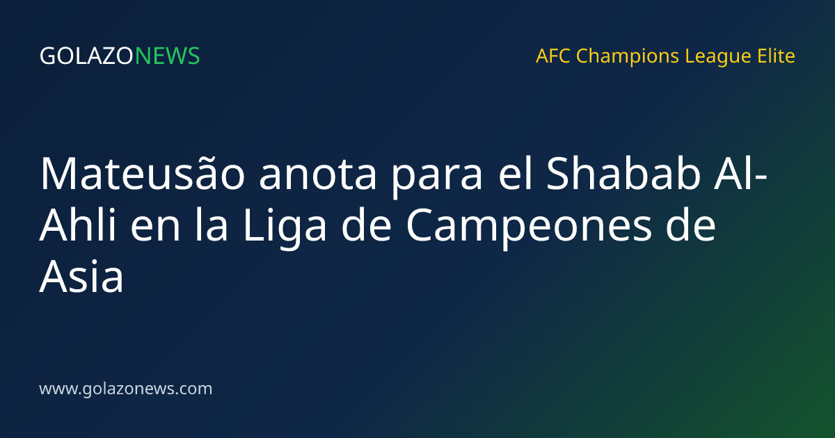 Mateusão anota para el Shabab Al-Ahli en la Liga de Campeones de Asia