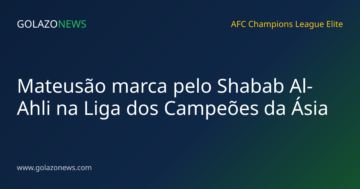 Mateusão marca pelo Shabab Al-Ahli na Liga dos Campeões da Ásia