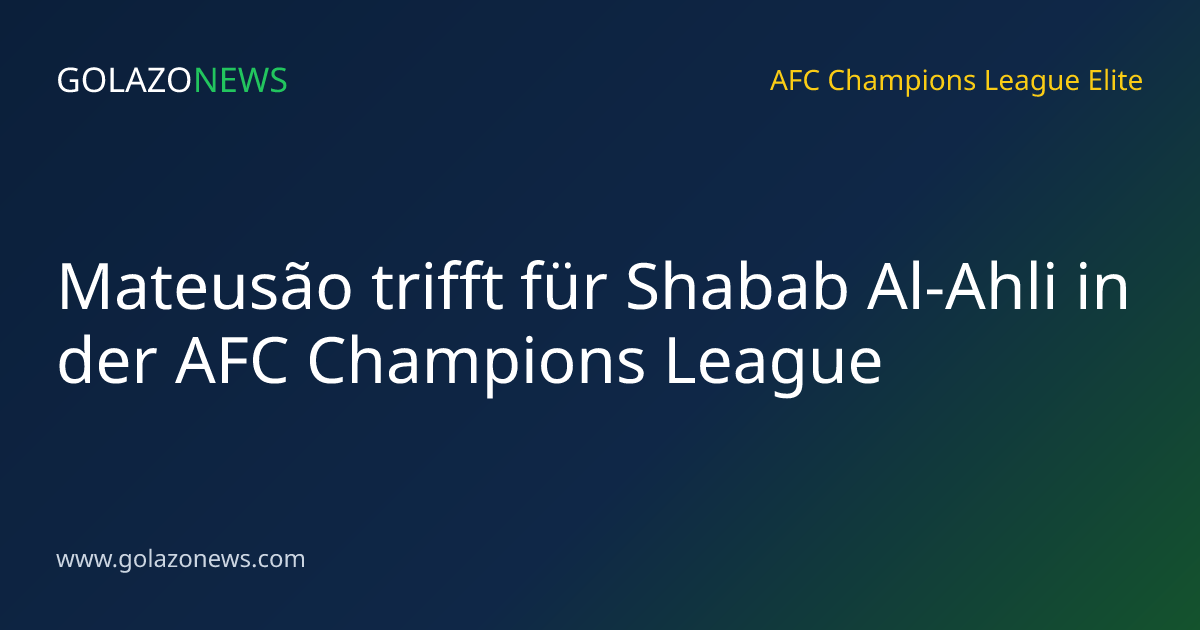 Mateusão trifft für Shabab Al-Ahli in der AFC Champions League