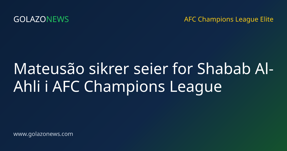Mateusão sikrer seier for Shabab Al-Ahli i AFC Champions League