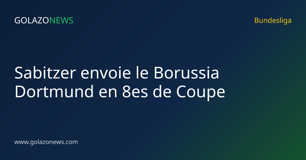 Sabitzer envoie le Borussia Dortmund en 8es de Coupe