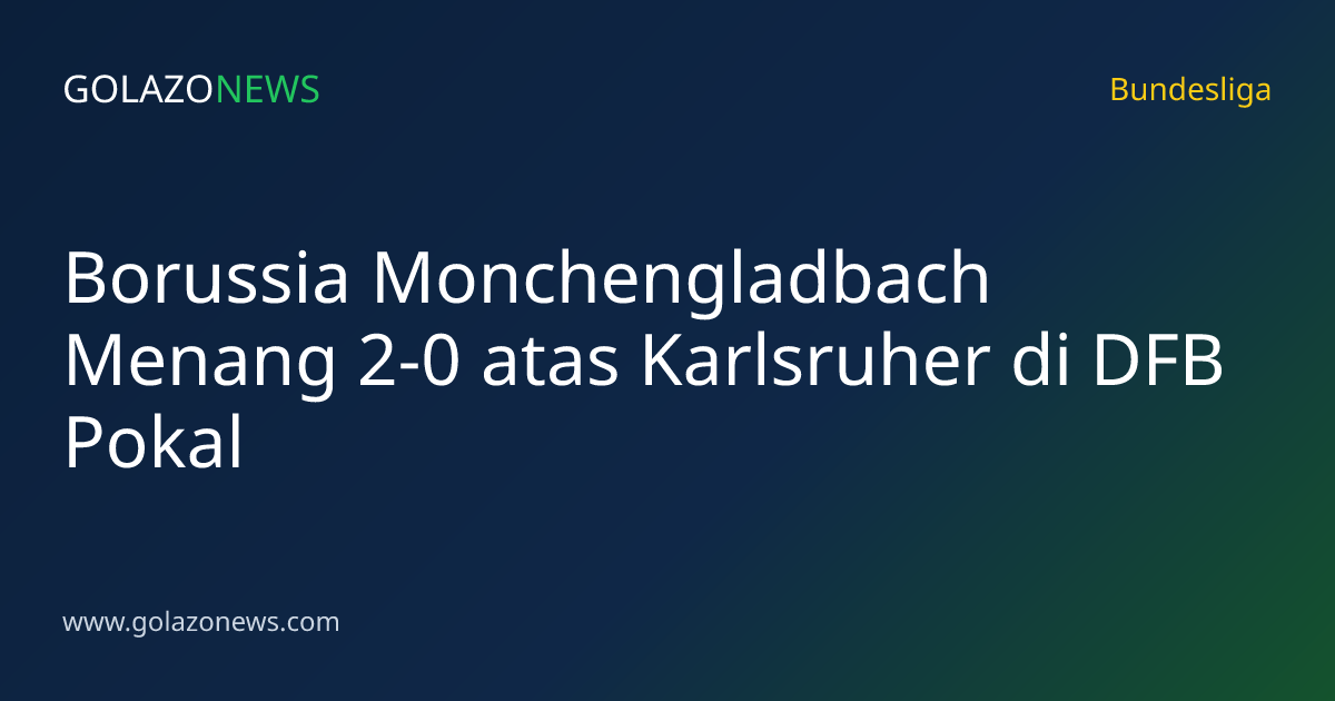 Borussia Monchengladbach Menang 2-0 atas Karlsruher di DFB Pokal