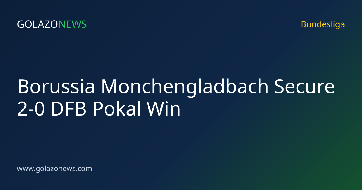 Borussia Monchengladbach Secure 2-0 DFB Pokal Win