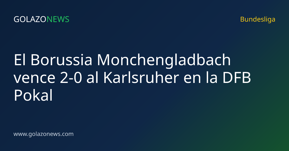 El Borussia Monchengladbach vence 2-0 al Karlsruher en la DFB Pokal