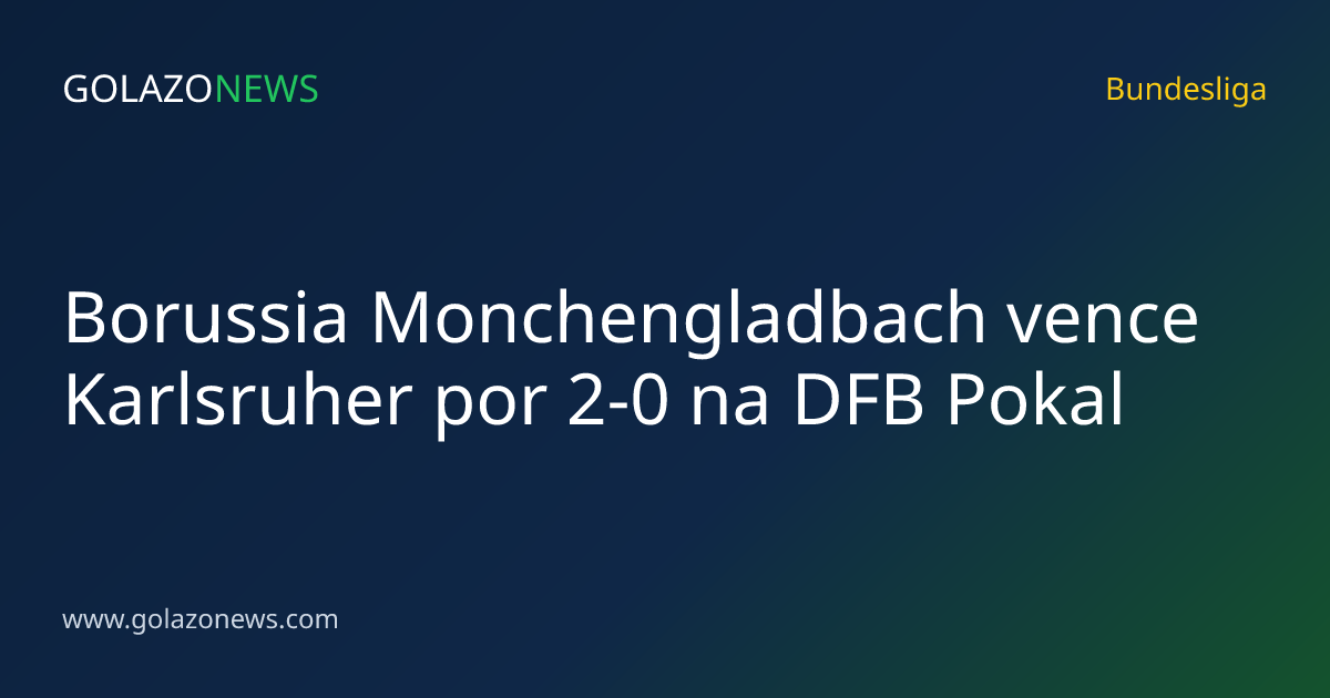 Borussia Monchengladbach vence Karlsruher por 2-0 na DFB Pokal