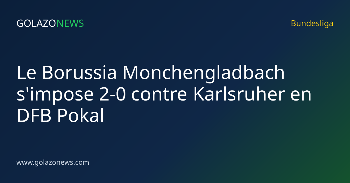 Le Borussia Monchengladbach s'impose 2-0 contre Karlsruher en DFB Pokal
