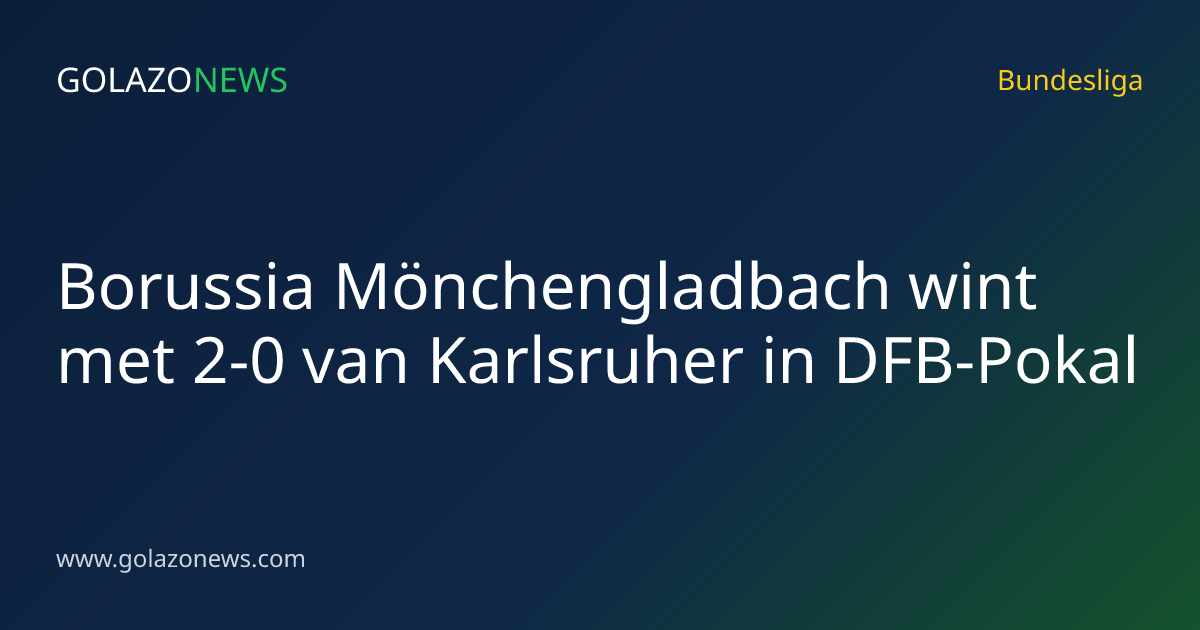 Borussia Mönchengladbach wint met 2-0 van Karlsruher in DFB-Pokal