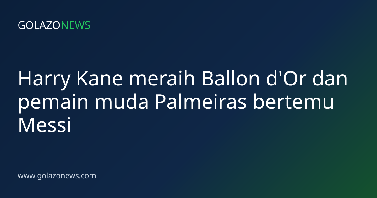 Harry Kane meraih Ballon d'Or dan pemain muda Palmeiras bertemu Messi