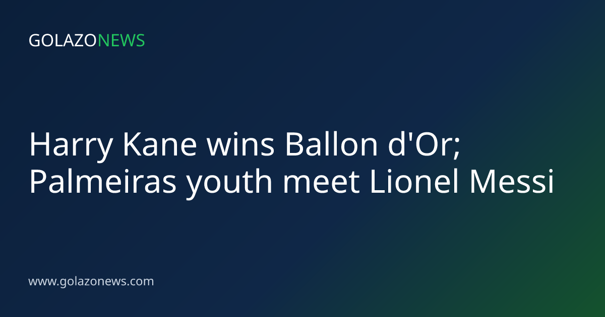 Harry Kane wins Ballon d'Or; Palmeiras youth meet Lionel Messi