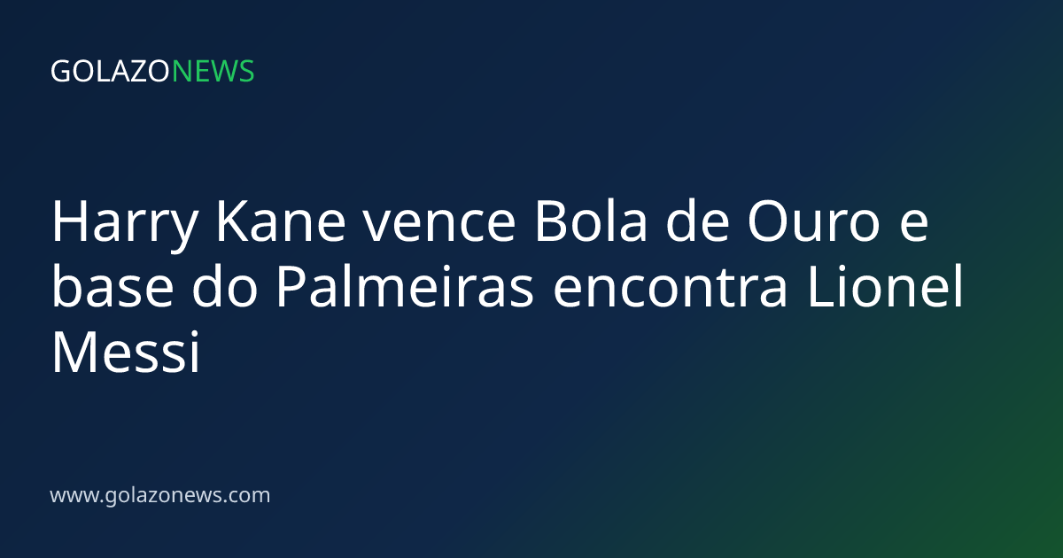 Harry Kane vence Bola de Ouro e base do Palmeiras encontra Lionel Messi