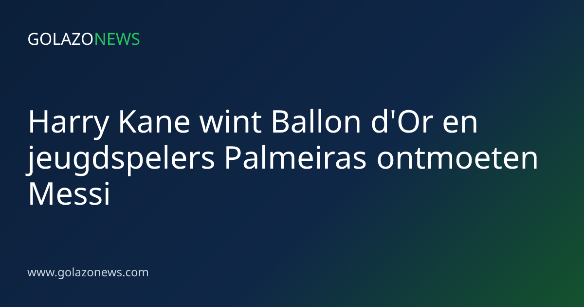 Harry Kane wint Ballon d'Or en jeugdspelers Palmeiras ontmoeten Messi