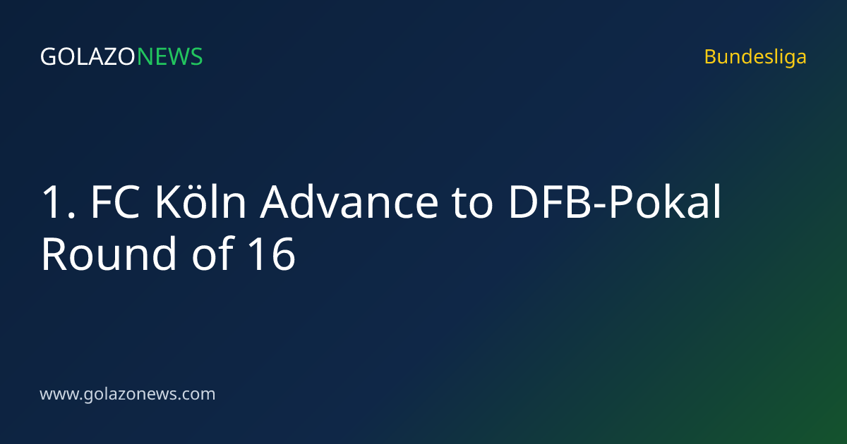 1. FC Köln Advance to DFB-Pokal Round of 16