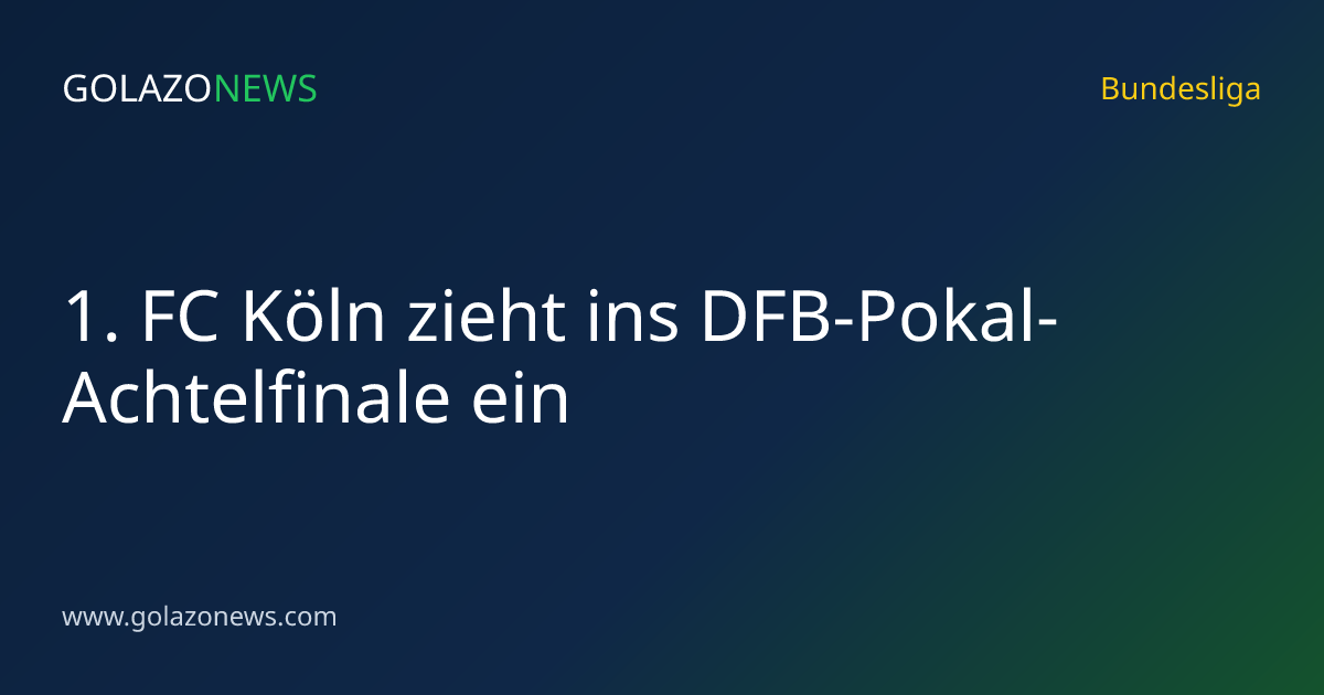 1. FC Köln zieht ins DFB-Pokal-Achtelfinale ein