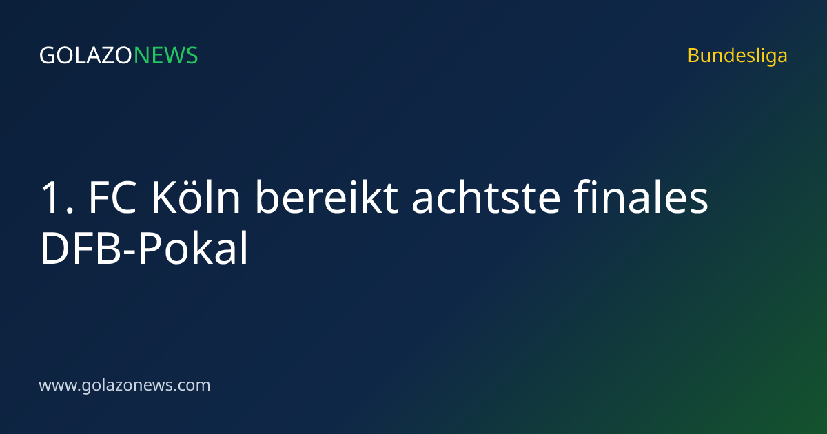 1. FC Köln bereikt achtste finales DFB-Pokal