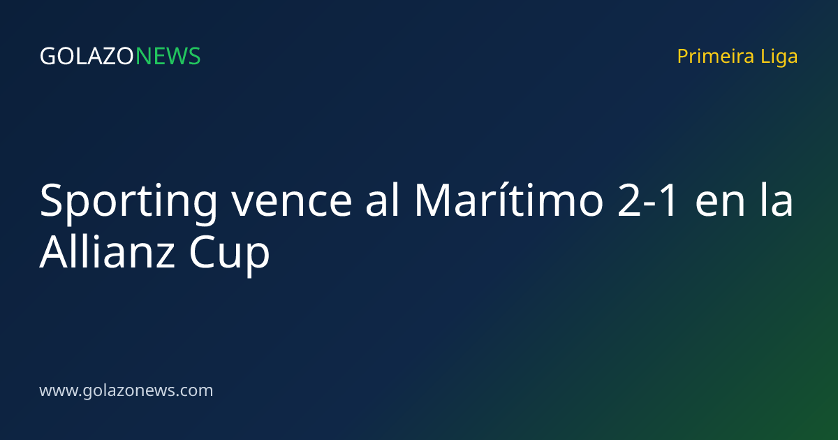 Sporting vence al Marítimo 2-1 en la Allianz Cup